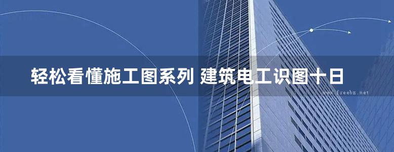 轻松看懂施工图系列 建筑电工识图十日通 筑匠